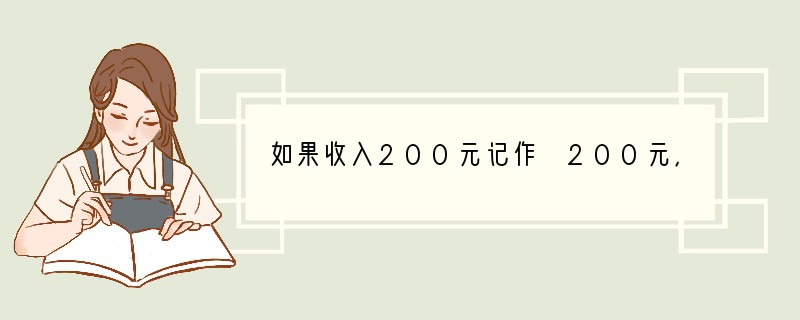 如果收入200元记作 200元，那么支出150元记作[]A． 150元B．﹣150